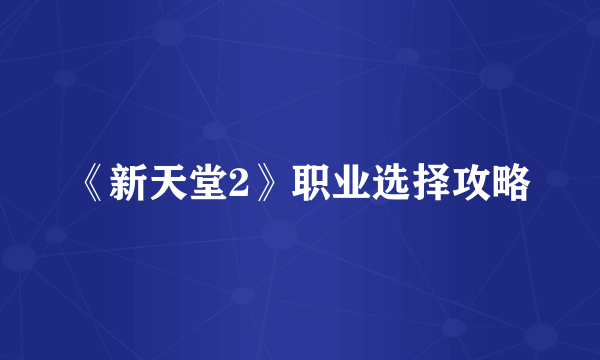 《新天堂2》职业选择攻略