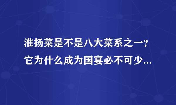 淮扬菜是不是八大菜系之一？它为什么成为国宴必不可少的菜系？