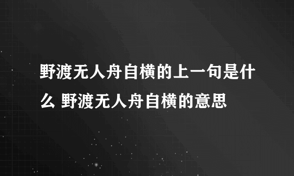 野渡无人舟自横的上一句是什么 野渡无人舟自横的意思