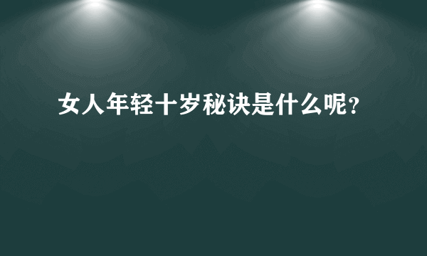 女人年轻十岁秘诀是什么呢？