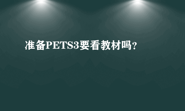 准备PETS3要看教材吗？