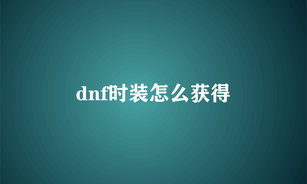 dnf时装怎么获得