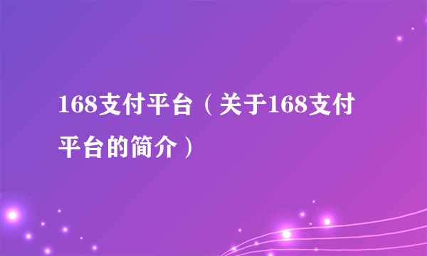 168支付平台（关于168支付平台的简介）