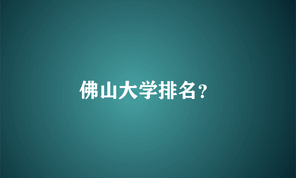 佛山大学排名？