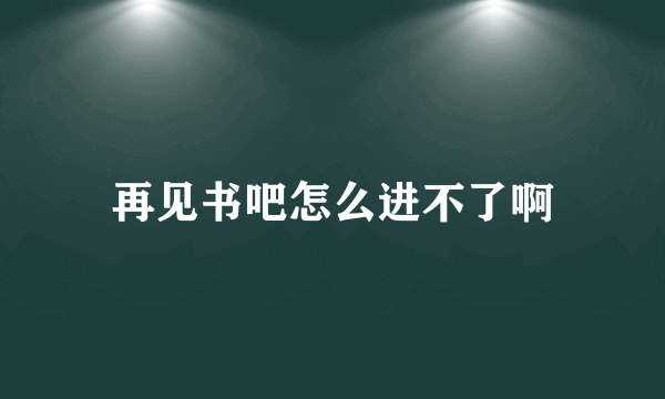 再见书吧怎么进不了啊