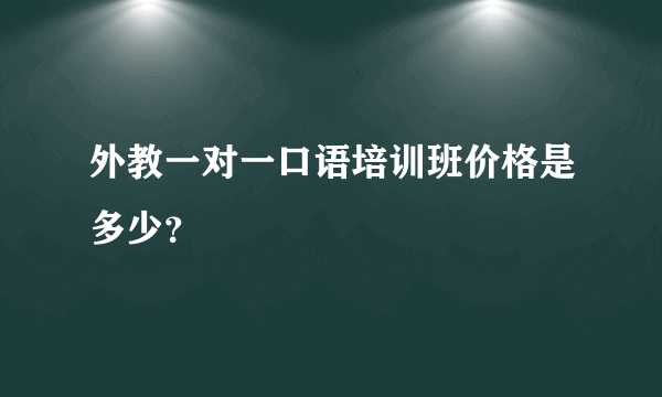 外教一对一口语培训班价格是多少？