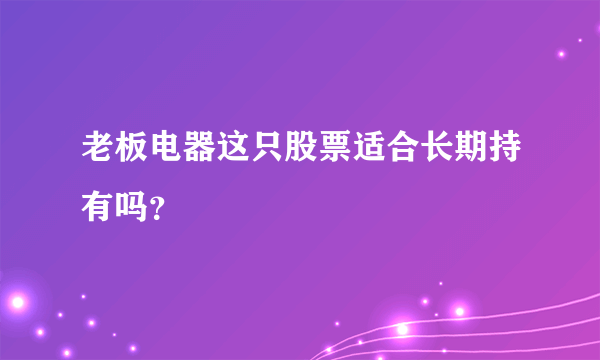 老板电器这只股票适合长期持有吗？