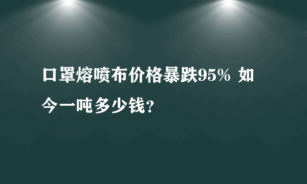 口罩熔喷布价格暴跌95% 如今一吨多少钱？