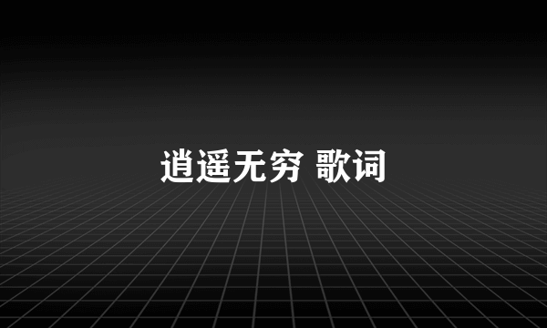 逍遥无穷 歌词