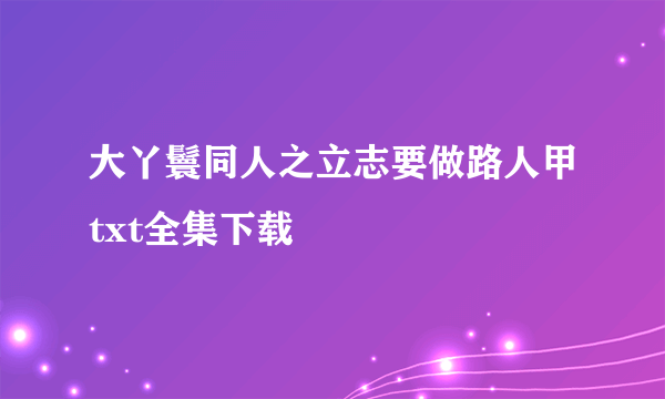 大丫鬟同人之立志要做路人甲txt全集下载