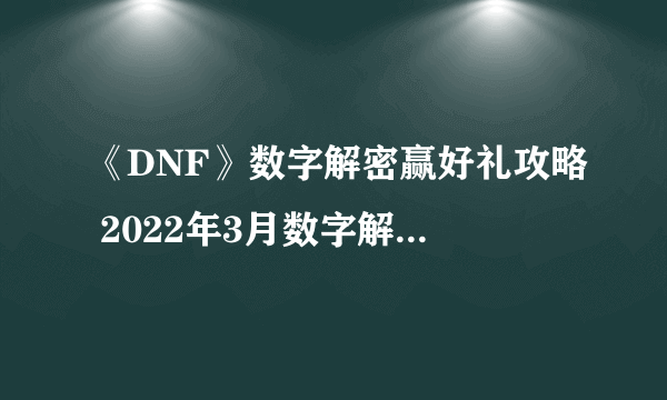 《DNF》数字解密赢好礼攻略 2022年3月数字解密得好礼活动答案