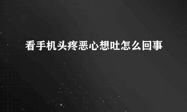 看手机头疼恶心想吐怎么回事