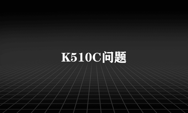 K510C问题