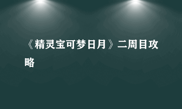 《精灵宝可梦日月》二周目攻略