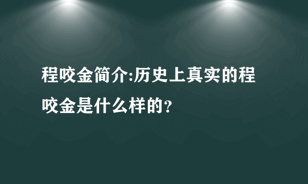 程咬金简介:历史上真实的程咬金是什么样的？