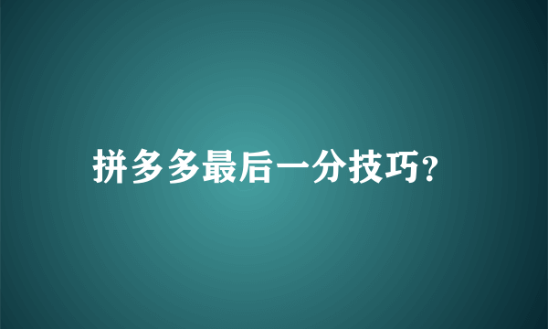 拼多多最后一分技巧？