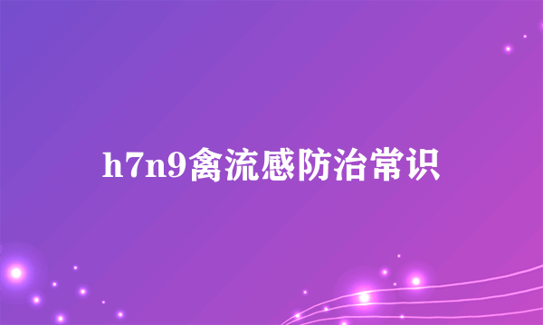 h7n9禽流感防治常识