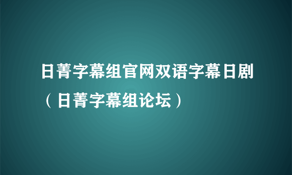 日菁字幕组官网双语字幕日剧（日菁字幕组论坛）