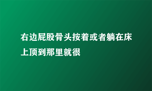 右边屁股骨头按着或者躺在床上顶到那里就很