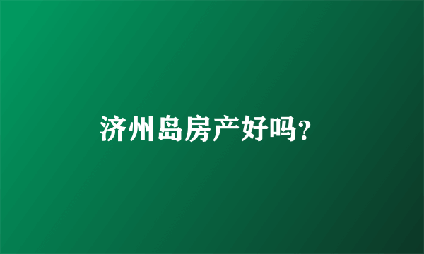 济州岛房产好吗？