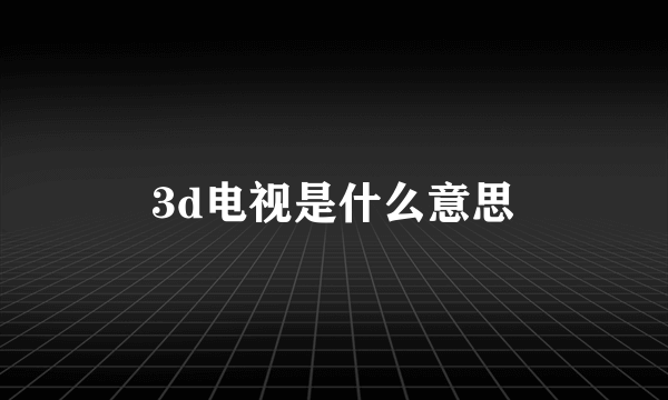 3d电视是什么意思