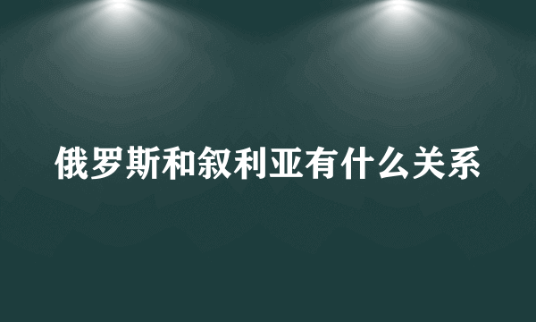 俄罗斯和叙利亚有什么关系