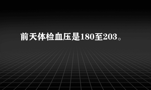 前天体检血压是180至203。