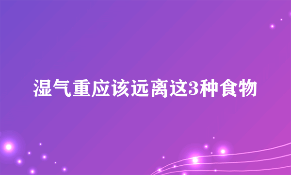 湿气重应该远离这3种食物