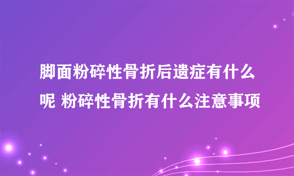 脚面粉碎性骨折后遗症有什么呢 粉碎性骨折有什么注意事项