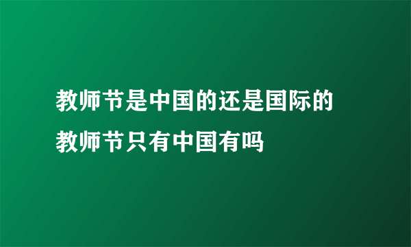 教师节是中国的还是国际的 教师节只有中国有吗