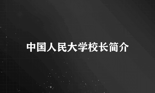 中国人民大学校长简介