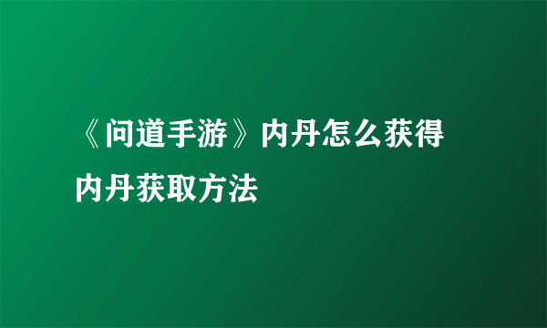 《问道手游》内丹怎么获得 内丹获取方法