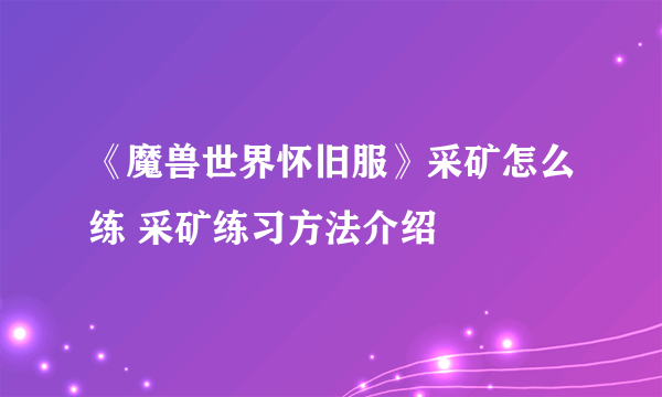 《魔兽世界怀旧服》采矿怎么练 采矿练习方法介绍