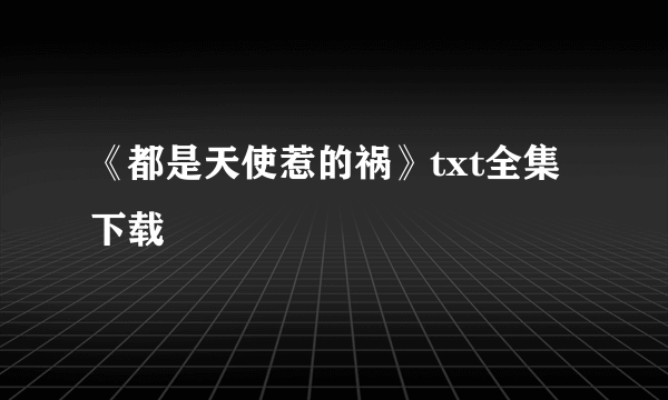 《都是天使惹的祸》txt全集下载