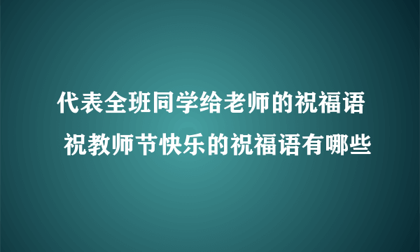 代表全班同学给老师的祝福语 祝教师节快乐的祝福语有哪些