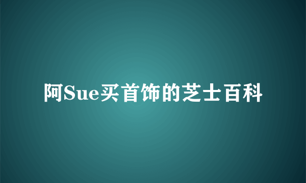 阿Sue买首饰的芝士百科