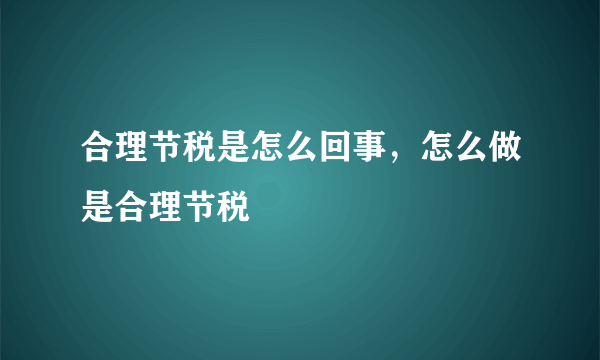 合理节税是怎么回事，怎么做是合理节税