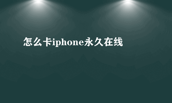 怎么卡iphone永久在线