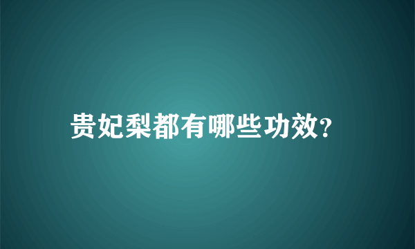 贵妃梨都有哪些功效？