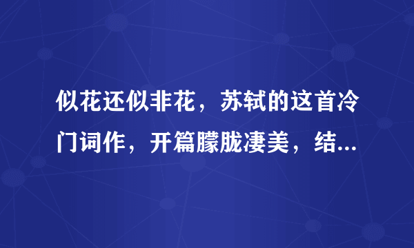 似花还似非花，苏轼的这首冷门词作，开篇朦胧凄美，结尾痛彻心扉