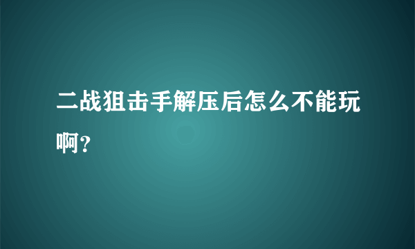 二战狙击手解压后怎么不能玩啊？