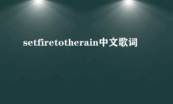 setfiretotherain中文歌词