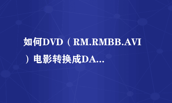 如何DVD（RM.RMBB.AVI）电影转换成DAT格式的影像文件