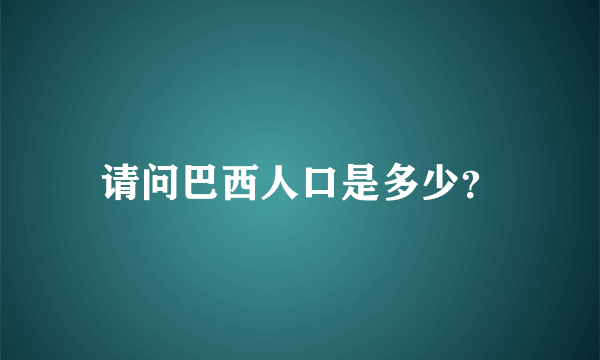 请问巴西人口是多少？