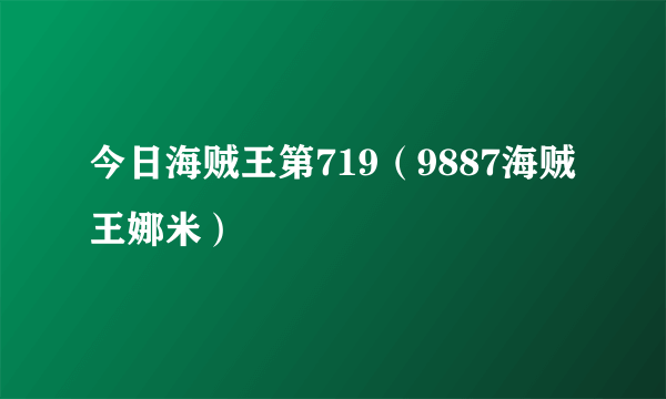 今日海贼王第719（9887海贼王娜米）