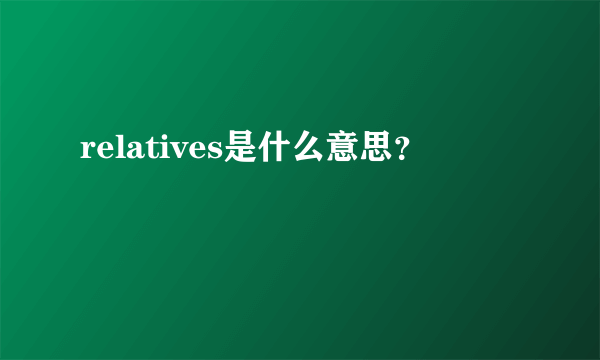 relatives是什么意思？