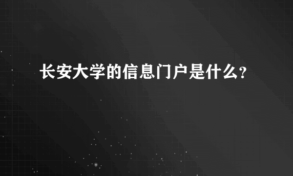 长安大学的信息门户是什么？