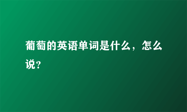 葡萄的英语单词是什么，怎么说？