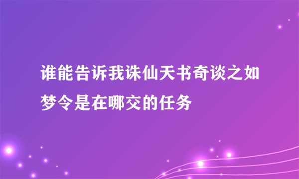 谁能告诉我诛仙天书奇谈之如梦令是在哪交的任务