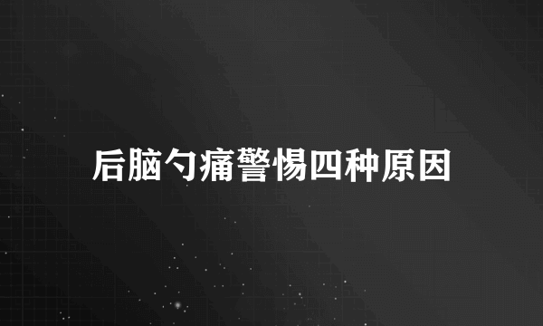 后脑勺痛警惕四种原因